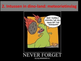 2. Intussen in dino-land: meteorietinslag
 