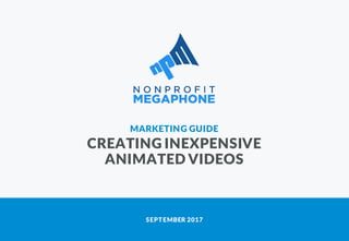 MARKETING GUIDE
CREATING INEXPENSIVE
ANIMATED VIDEOS
SEPTEMBER 2017
 