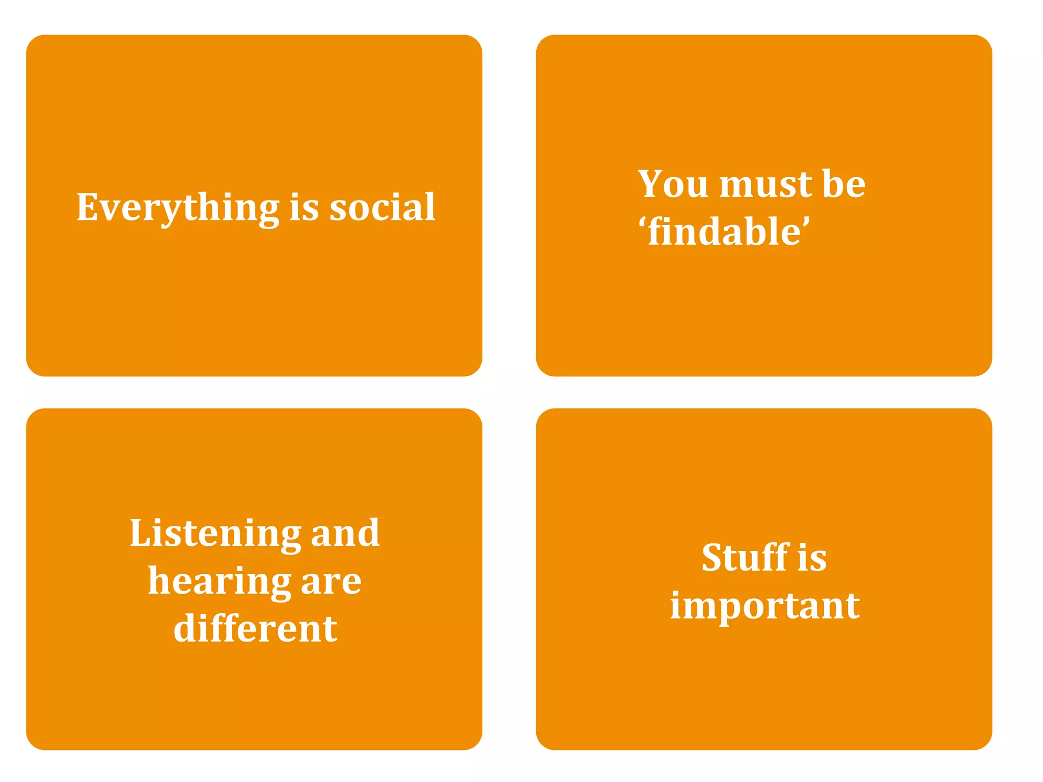 There is no ‘right way’ to blog

                               You must be 
Everything is social
                               ‘Oindable’




  Listening and 
                                   Stuff is 
   hearing are 
                                 important
    different
 