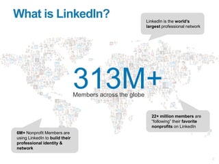 What is this
webinar about?
LinkedIn for Nonprofits
✓ LinkedIn basics for nonprofit professionals
✓ Best practices for nonprofits
✓ Tools and resources
 