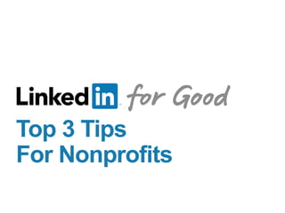 LinkedIn for Nonprofits
We’ll begin shortly – in the meantime, please take note of
the following:
 Everyone on the line is muted by default. Please type
any questions into the chat box on the left hand side.
 The presentation & recording will be sent via email
within 48 hours.
 