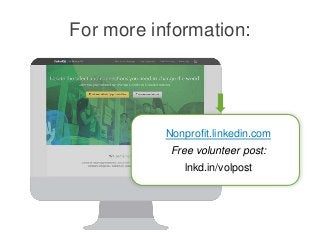 For more information:
Nonprofit.linkedin.com
Free volunteer post:
lnkd.in/volpost
 