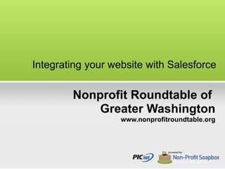 Integrating your website with Salesforce
Nonprofit Roundtable of
Greater Washington
www.nonprofitroundtable.org
 