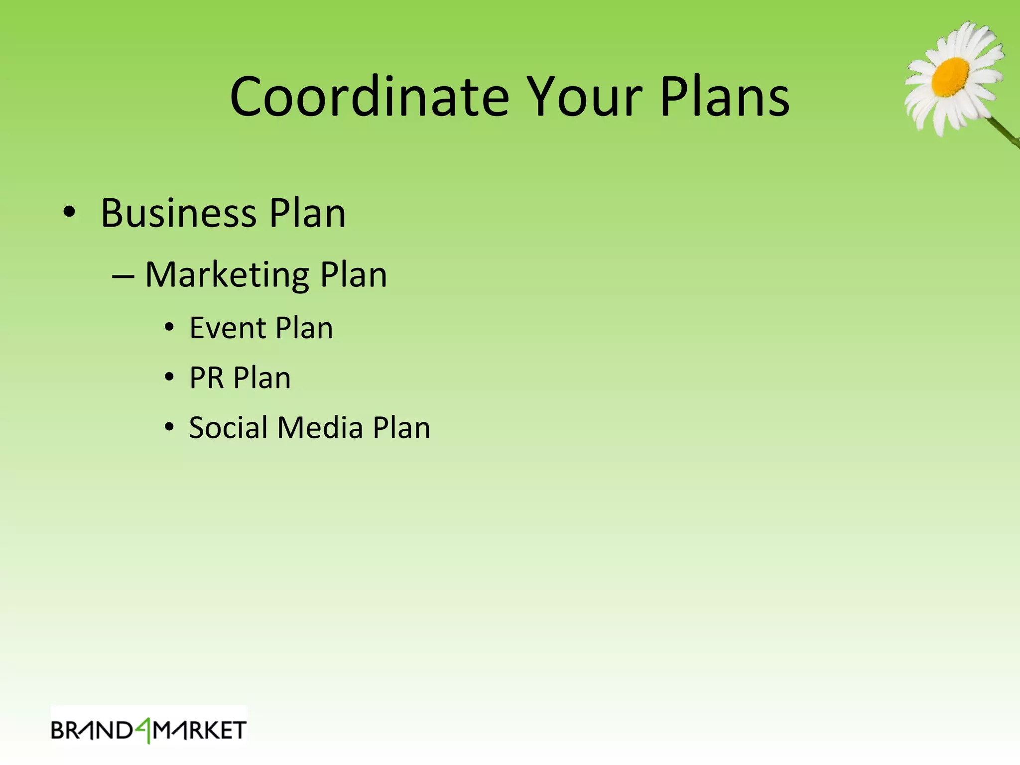 Coordinate Your Plans Business Plan Marketing Plan Event Plan PR Plan Social Media Plan 