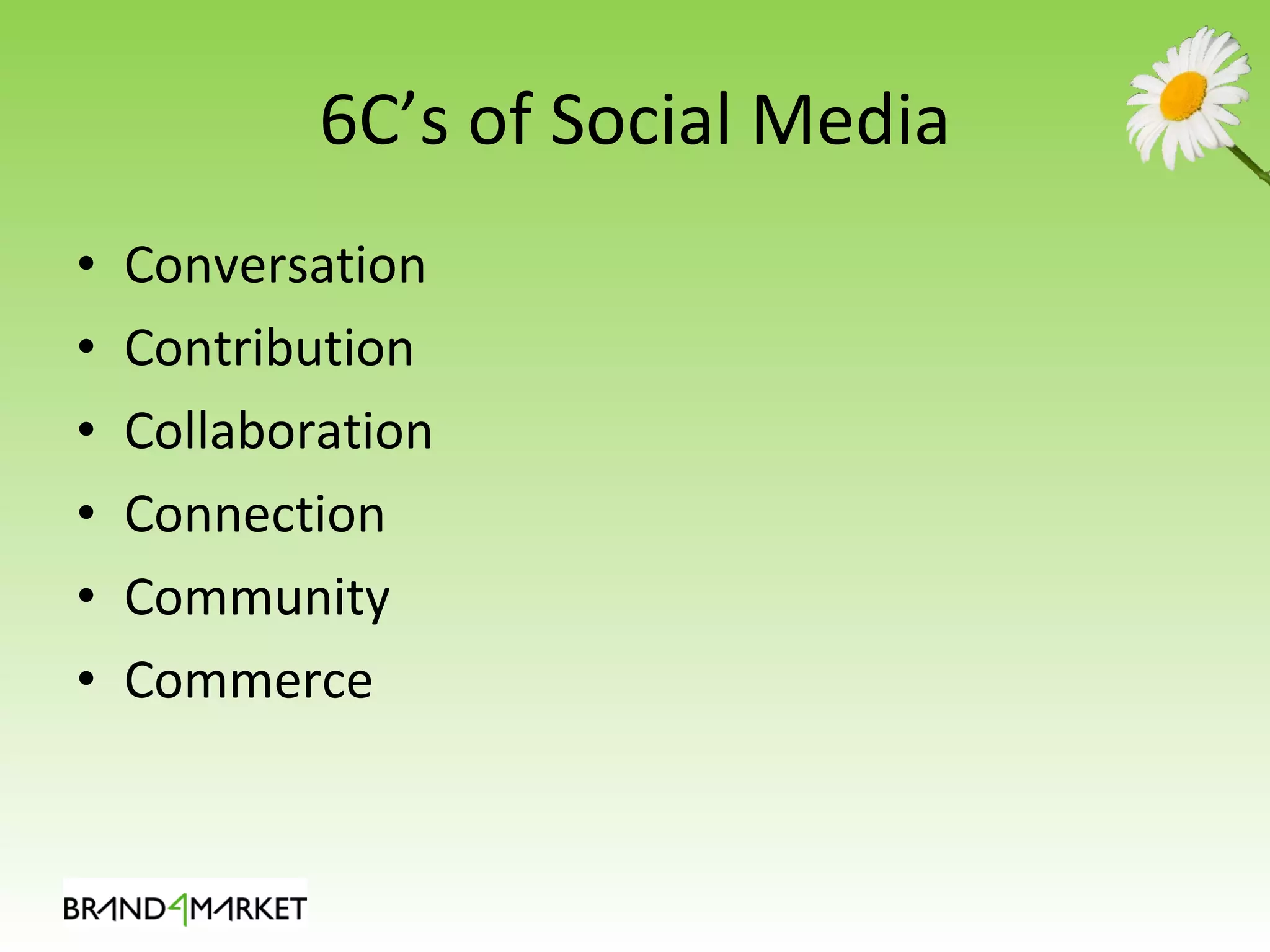 6C’s of Social Media Conversation Contribution Collaboration Connection Community Commerce 