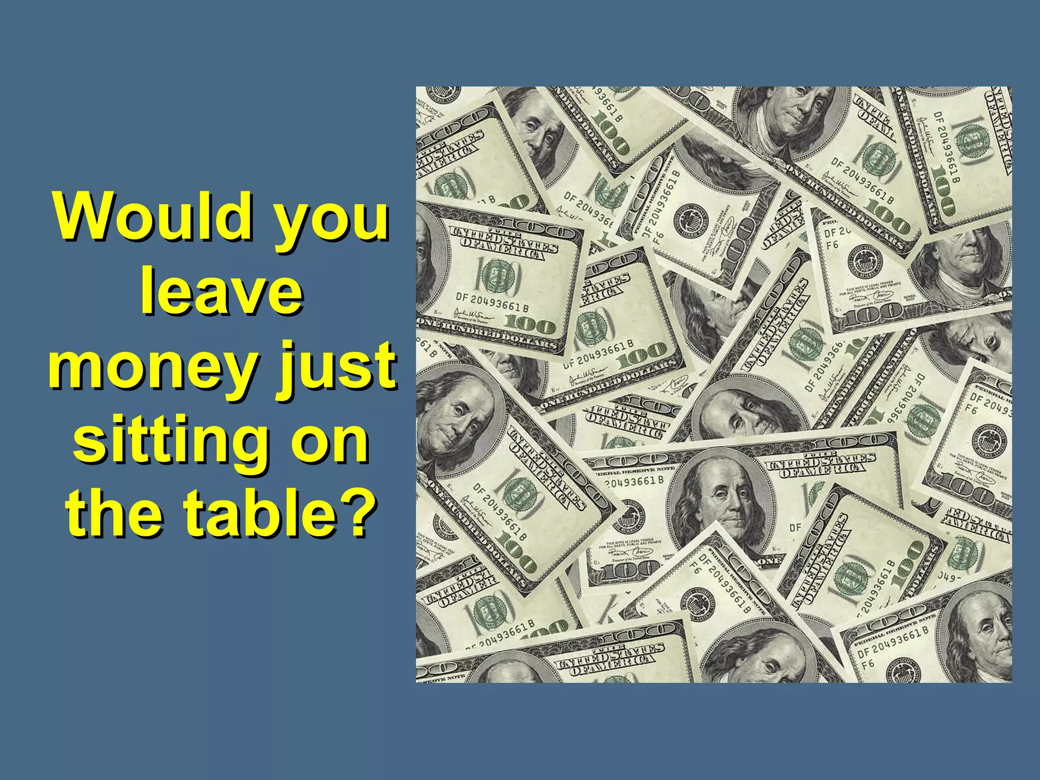 Would you leave money just sitting on the table? 