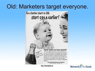 Old: Marketers target everyone.
 