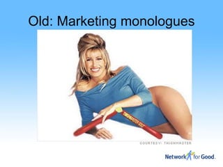Old: Marketing monologues
 