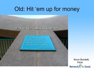 Old: Hit ‘em up for money




                      Kevin Bondelli,
                         Flickr
 