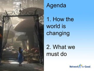 Agenda

1. How the
world is
changing

2. What we
must do
 
