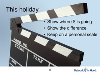 This holiday
               • Show where $ is going
               • Show the difference
               • Keep on a personal scale




                 63
 