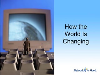 How the
World Is
Changing
 