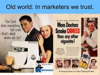 Old world: In marketers we trust.
 