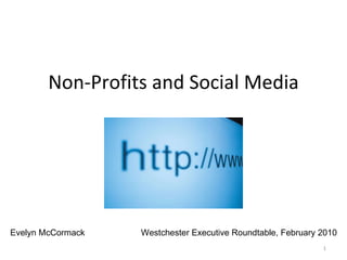 Non-Profits and Social Media Evelyn McCormack   Westchester Executive Roundtable, February 2010 