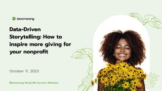 Data-Driven
Storytelling: How to
inspire more giving for
your nonproﬁt
October 11, 2023
Bloomerang Nonproﬁt Success Webinars
 