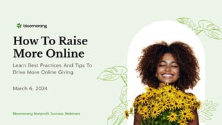 How To Raise
More Online
March 6, 2024
Bloomerang Nonproﬁt Success Webinars
Learn Best Practices And Tips To
Drive More Online Giving
 