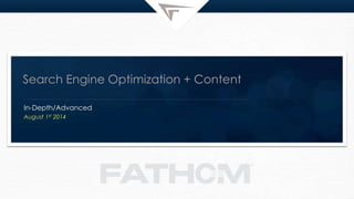 Search Engine Optimization + Content
In-Depth/Advanced
August 1st 2014
 