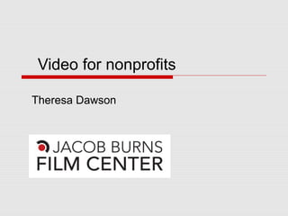Video for nonprofits
Theresa Dawson
 