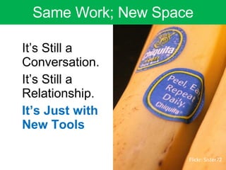 It’s Still a Conversation. It’s Still a Relationship. It’s Just with New Tools Same Work; New Space Flickr: Sister72 