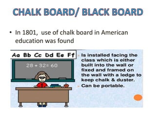 • In 1801, use of chalk board in American
education was found
 