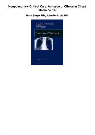 Nonpulmonary Critical Care, An Issue of Clinics in Chest
Medicine, 1e
Mark Siegel MD, John McArdle MD
 