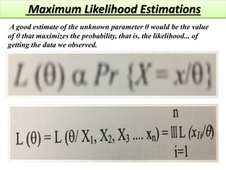 Maximum Likelihood Estimations
A good estimate of the unknown parameter θ would be the value
of θ that maximizes the probability, that is, the likelihood... of
getting the data we observed.
 