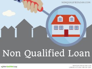 Non Qualified Loan
NONQUALIFIEDLOAN.COM
NONQUALIFIEDLOAN.COM
LENDER HOTLINE: 888-581-5008
 