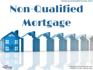 Non-Qualified
Mortgage
NONQUALIFIEDMORTGAGE.COM
NONQUALIFIEDMORTGAGE.COM
LENDER HOTLINE: 888-581-5008
 