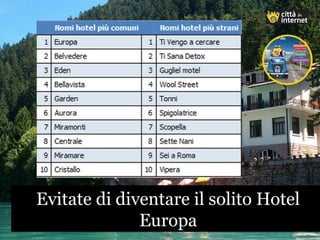 Evitate di diventare il solito Hotel
Europa
Evitate di diventare il solito Hotel
Europa
 