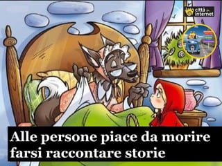 Alle persone piace da morire
farsi raccontare storie
Alle persone piace da morire
farsi raccontare storie
 
