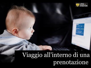 Viaggio all’interno di una
prenotazione
Viaggio all’interno di una
prenotazione
 