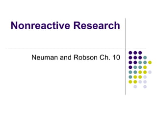Nonreactive Research
Neuman and Robson Ch. 10
 