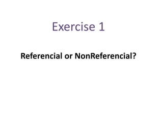 Exercise 1

Referencial or NonReferencial?
 