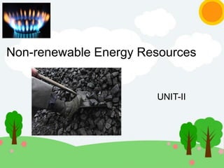 Non-renewable Energy Resources
UNIT-II
 