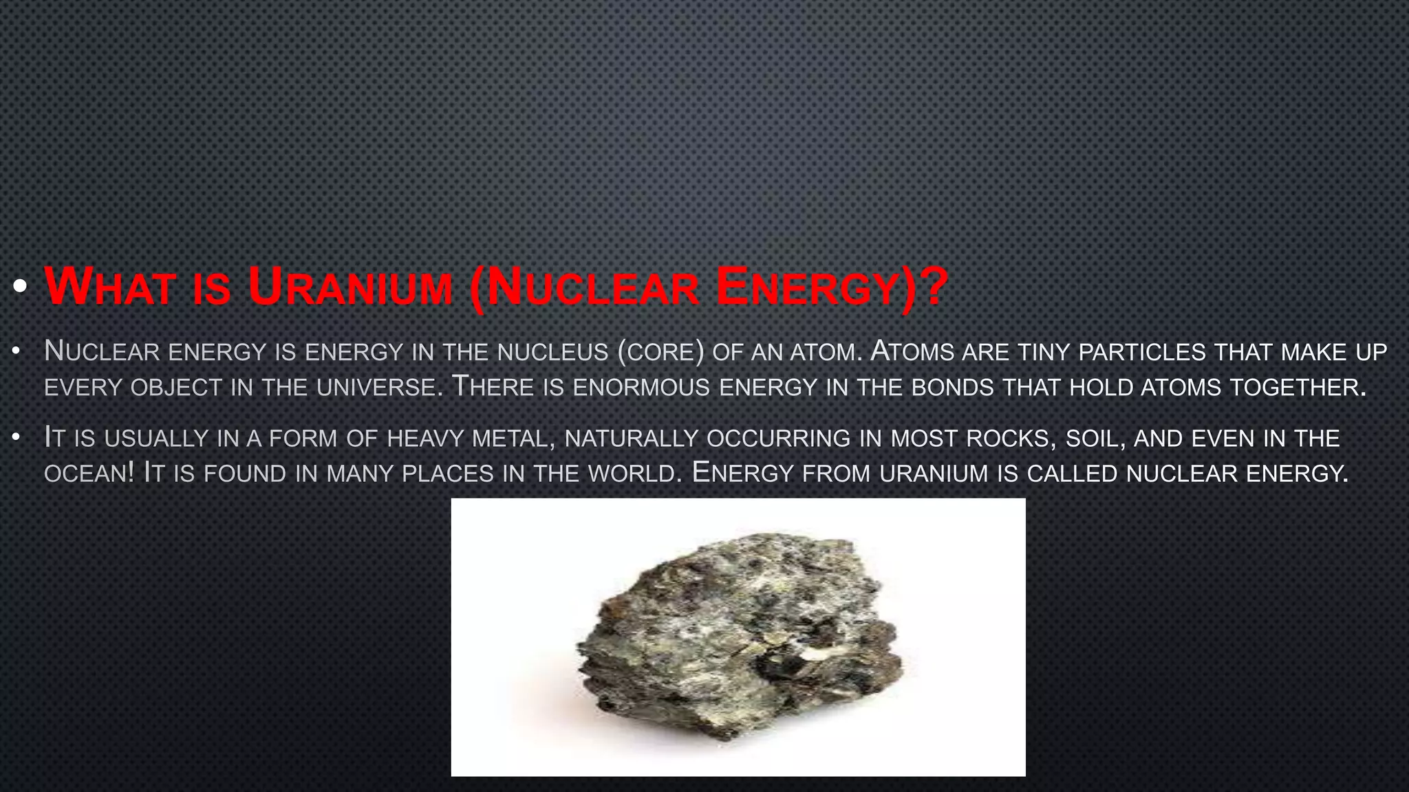 • WHAT IS URANIUM (NUCLEAR ENERGY)?
•
•