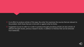  In an effort to produce articles of this type, the writer first examines the sources that are relevant to
the problem, both those that are in line with or against what he thinks.
 Suggested sources to refer to in order to produce thought-provoking articles are also articles of
relevant thought results, previous research results, in addition to theories that can be extracted
from textbooks.
 