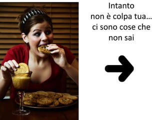 Intanto
non è colpa tua…
ci sono cose che
non sai
 