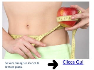 Clicca QuiSe vuoi dimagrire scarica la
Tecnica gratis
 