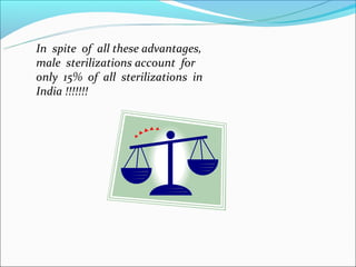 In spite of all these advantages,
male sterilizations account for
only 15% of all sterilizations in
India !!!!!!!
 