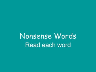Nonsense Words Read each word 
