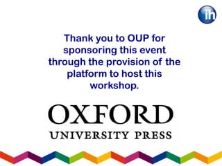 Thank you to OUP for
   sponsoring this event
through the provision of the
    platform to host this
         workshop.
 
