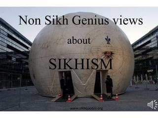 Non Sikh Genius views
SIKHISM
about
www.sikhquotes.org
 