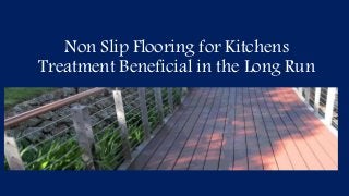 Non Slip Flooring for Kitchens
Treatment Beneficial in the Long Run
 
