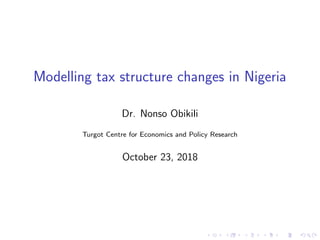 Modelling tax structure changes in Nigeria
Dr. Nonso Obikili
Turgot Centre for Economics and Policy Research
October 23, 2018
 