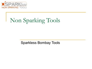 Non Sparking Tools
Sparkless Bombay Tools
 