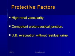 05/02/1605/02/16 Urology DepartmentUrology Department 77
 High renal vascularity.High renal vascularity.
 Competent ureterovesical junction.Competent ureterovesical junction.
 U.B. evacuation without residual urine.U.B. evacuation without residual urine.
Protective FactorsProtective Factors
 