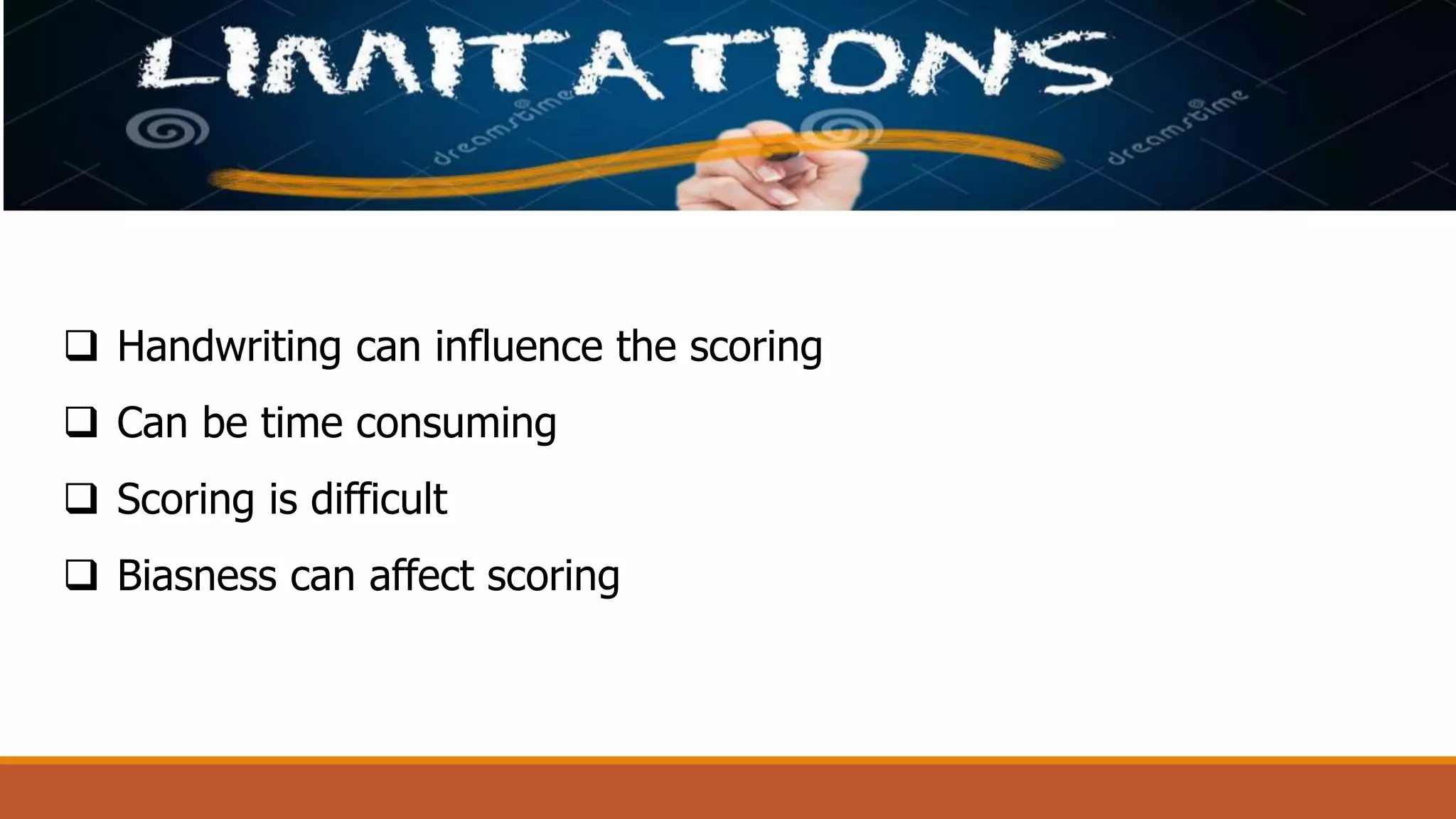  Handwriting can influence the scoring
 Can be time consuming
 Scoring is difficult
 Biasness can affect scoring
 