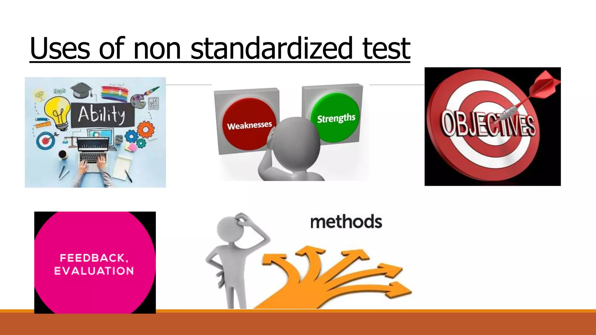 Uses of non standardized test
 