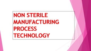 NON STERILE
MANUFACTURING
PROCESS
TECHNOLOGY
2
 