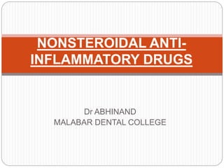 Dr ABHINAND
MALABAR DENTAL COLLEGE
NONSTEROIDAL ANTI-
INFLAMMATORY DRUGS
 